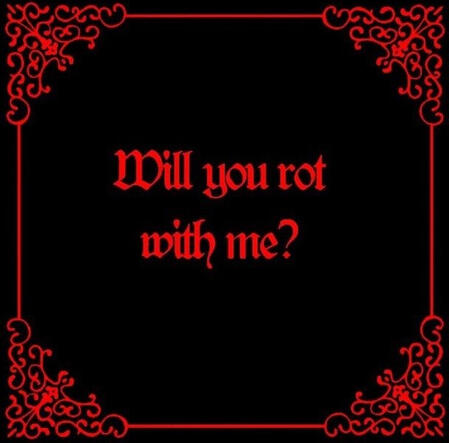 will you rot with me?